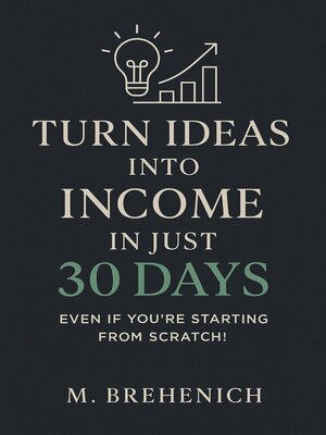 cover image of Turn Ideas into Income in Just 30 Days